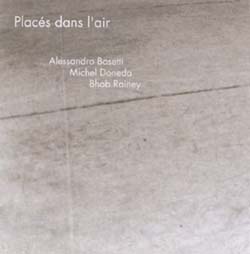 Alessandro Bosetti/Michel Doneda/Bhob Rainey: Places dans l'air (Potlatch)